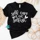 Self care is not selfish- Mental health positive tee